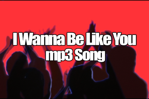 I WANNA BE LIKE YOU mp3 Song
