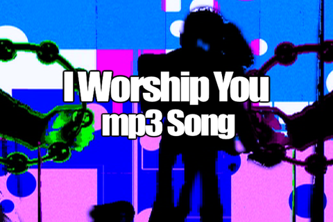I WORSHIP YOU mp3 Song