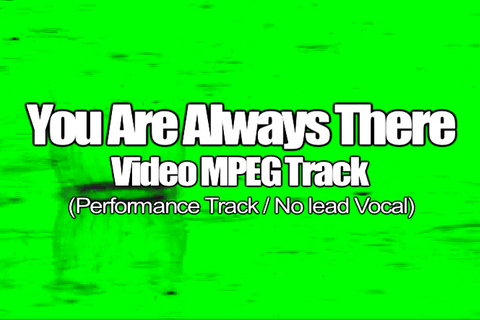 YOU ARE ALWAYS THERE MPEG Video Track (No Lead Vocal)
